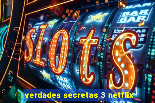 verdades secretas 3 netflix